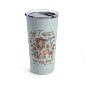 All I need is Jesus and my Dog Tumbler 20oz